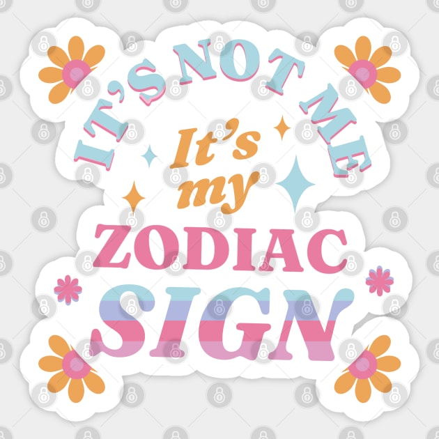 Its Not Me Its My Zodiac Sign Astrology Cosmos Tarot Horoscope Sticker by Sassee Designs